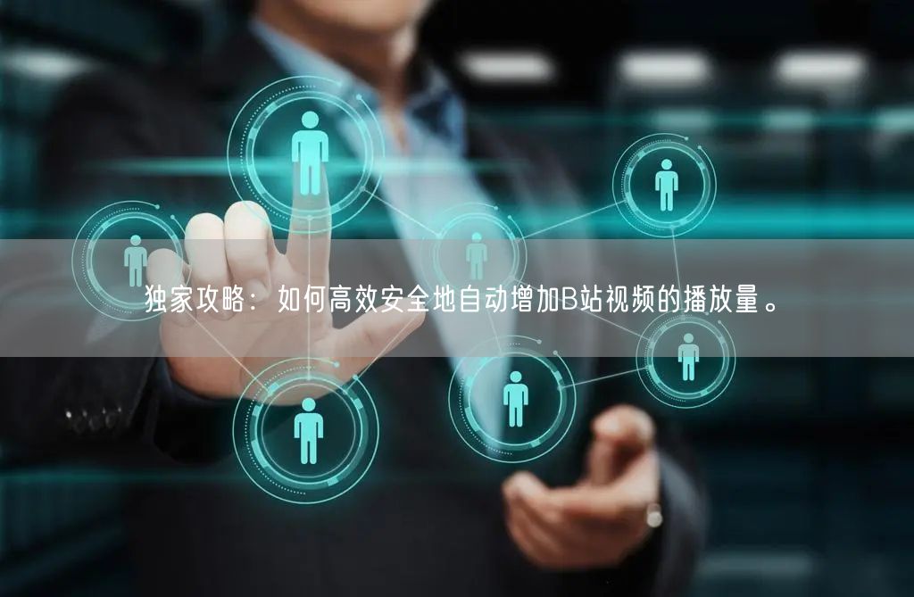 独家攻略：如何高效安全地自动增加B站视频的播放量。