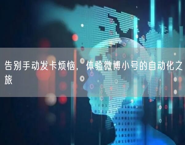 告别手动发卡烦恼，体验微博小号的自动化之旅