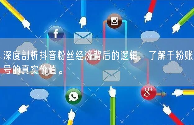 深度剖析抖音粉丝经济背后的逻辑，了解千粉账号的真实价值。