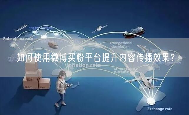 如何使用微博买粉平台提升内容传播效果？