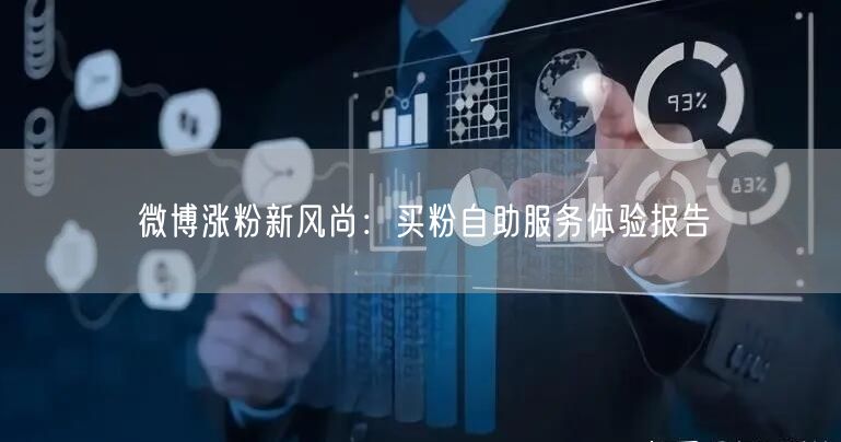 微博涨粉新风尚：买粉自助服务体验报告