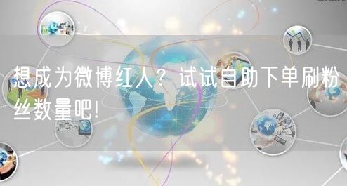 想成为微博红人？试试自助下单刷粉丝数量吧!