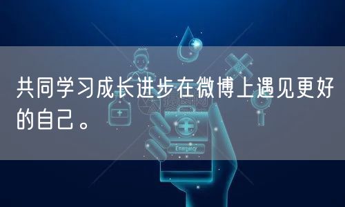 共同学习成长进步在微博上遇见更好的自己。