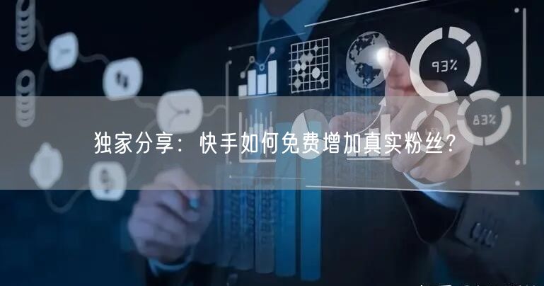 独家分享：快手如何免费增加真实粉丝？