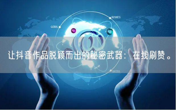 让抖音作品脱颖而出的秘密武器：在线刷赞。