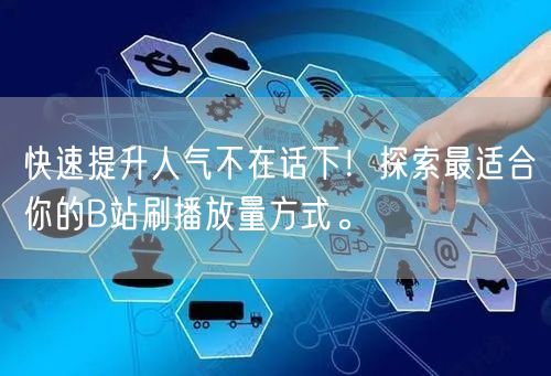 快速提升人气不在话下！探索最适合你的B站刷播放量方式。