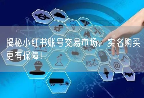 揭秘小红书账号交易市场，实名购买更有保障！