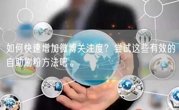 如何快速增加微博关注度？尝试这些有效的自助刷粉方法吧。