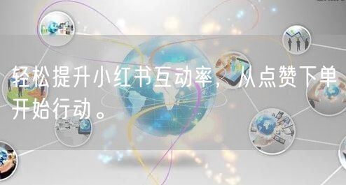 轻松提升小红书互动率，从点赞下单开始行动。
