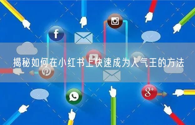 揭秘如何在小红书上快速成为人气王的方法