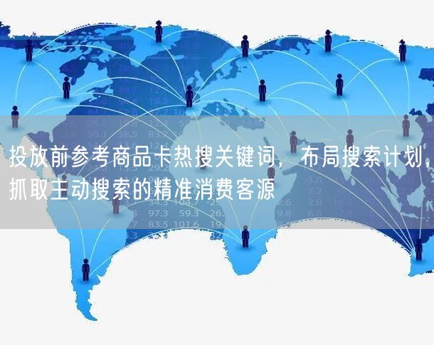 投放前参考商品卡热搜关键词，布局搜索计划，抓取主动搜索的精准消费客源