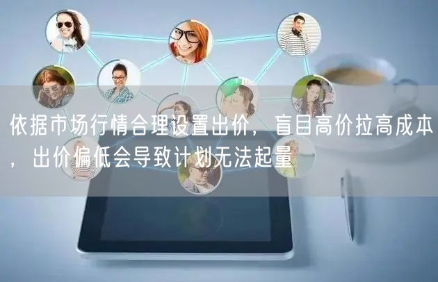 依据市场行情合理设置出价，盲目高价拉高成本，出价偏低会导致计划无法起量