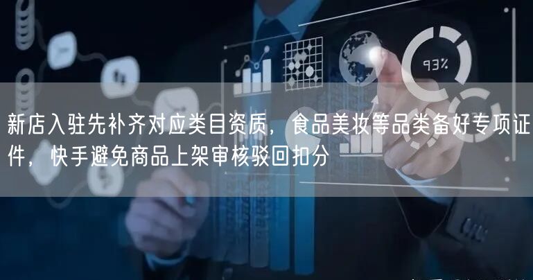 新店入驻先补齐对应类目资质，食品美妆等品类备好专项证件，快手避免商品上架审核驳回扣分