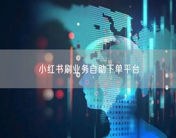 小红书刷业务自助下单平台