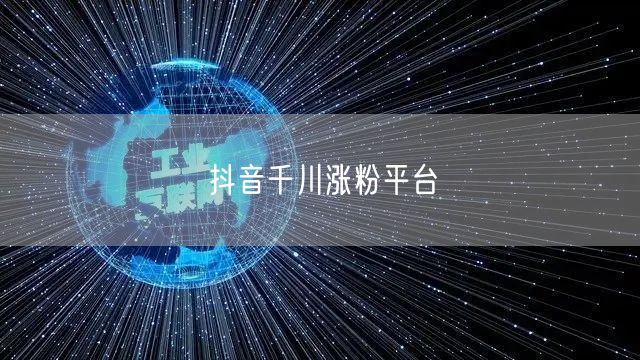 抖音千川涨粉平台