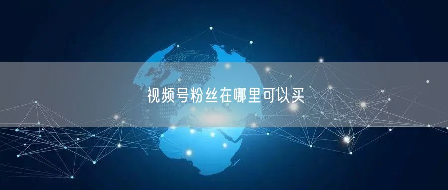 视频号粉丝在哪里可以买