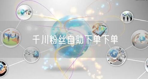 千川粉丝自助下单下单