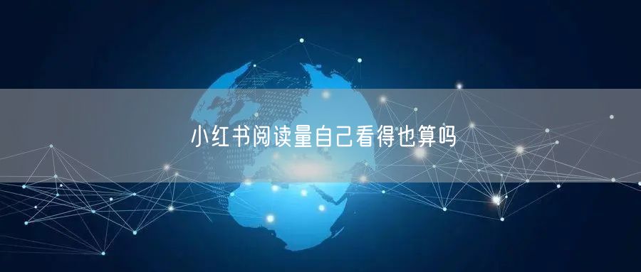小红书阅读量自己看得也算吗