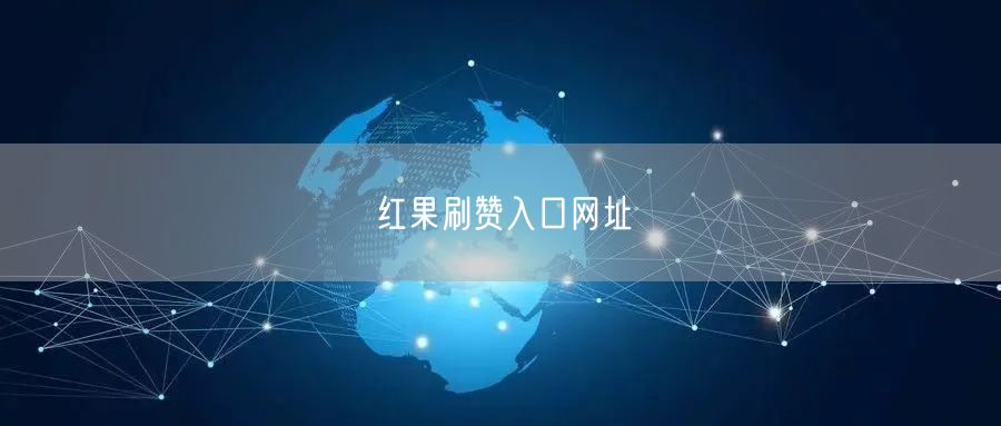 红果刷赞入口网址