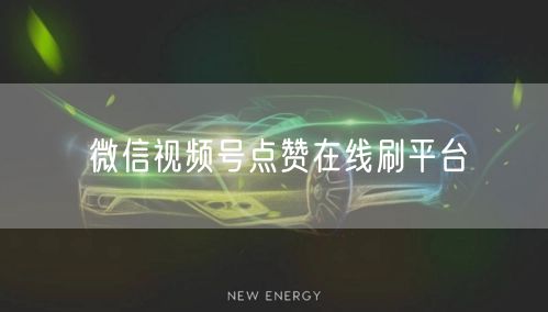 微信视频号点赞在线刷平台