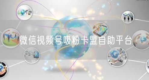 微信视频号吸粉卡盟自助平台