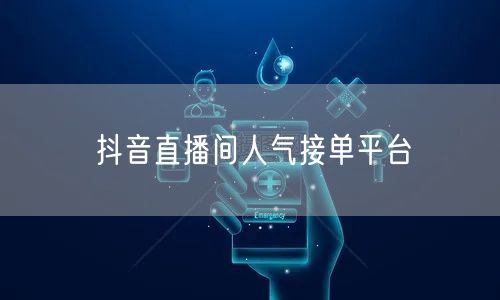 抖音直播间人气接单平台