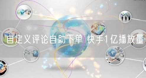 自定义评论自助下单 快手1亿播放量