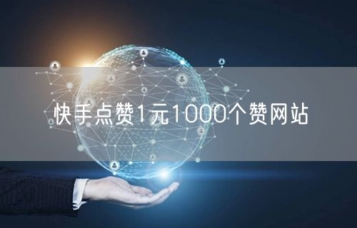 快手点赞1元1000个赞网站