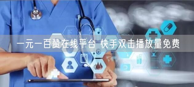 一元一百赞在线平台 快手双击播放量免费