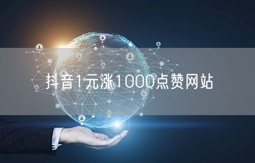 抖音1元涨1000点赞网站