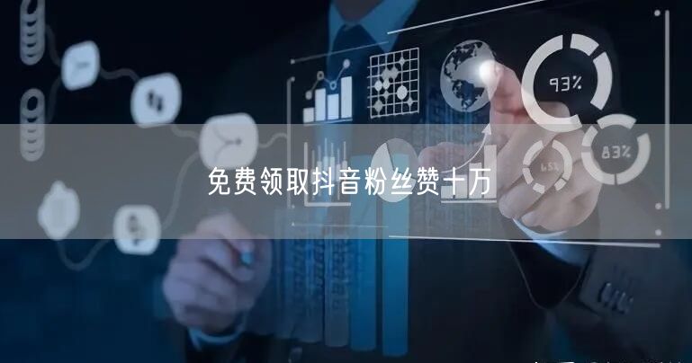 免费领取抖音粉丝赞十万