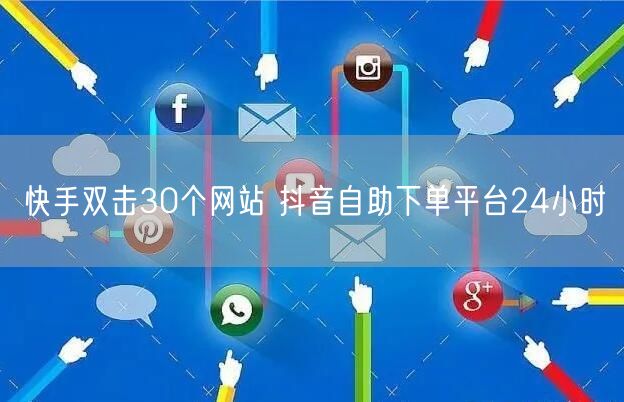 快手双击30个网站 抖音自助下单平台24小时