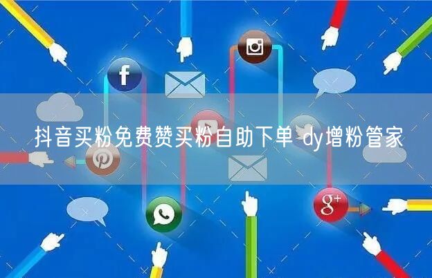 抖音买粉免费赞买粉自助下单 dy增粉管家