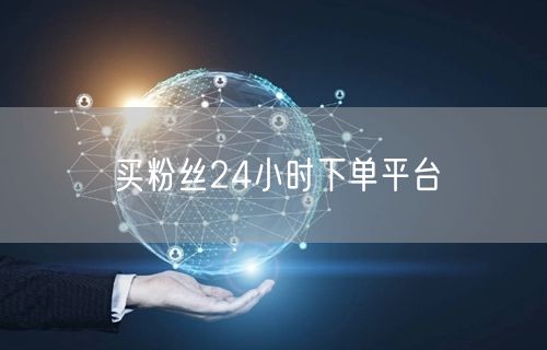 买粉丝24小时下单平台