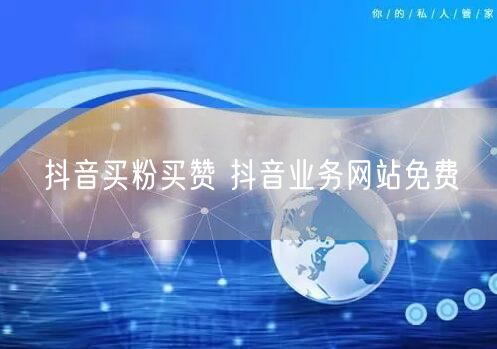 抖音买粉买赞 抖音业务网站免费