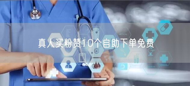 真人买粉赞10个自助下单免费