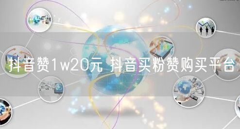 抖音赞1w20元 抖音买粉赞购买平台