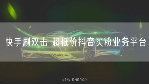 快手刷双击 超低价抖音买粉业务平台
