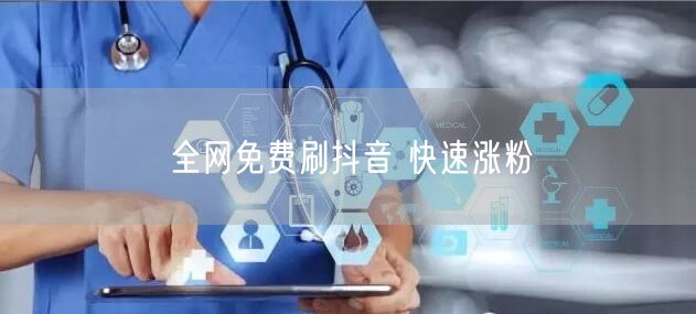 全网免费刷抖音 快速涨粉