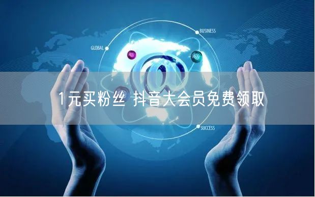 1元买粉丝 抖音大会员免费领取