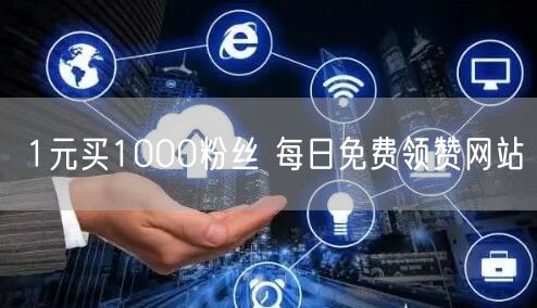 1元买1000粉丝 每日免费领赞网站