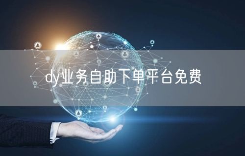 dy业务自助下单平台免费