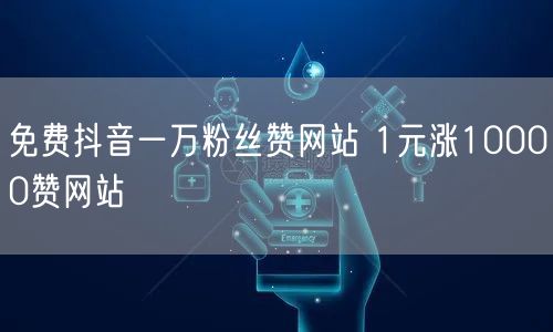 免费抖音一万粉丝赞网站 1元涨10000赞网站