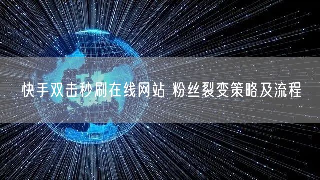 快手双击秒刷在线网站 粉丝裂变策略及流程