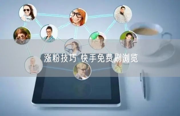 涨粉技巧 快手免费刷浏览