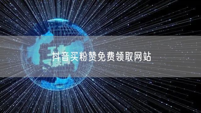 抖音买粉赞免费领取网站