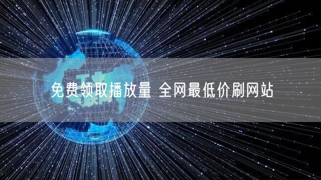 免费领取播放量 全网最低价刷网站