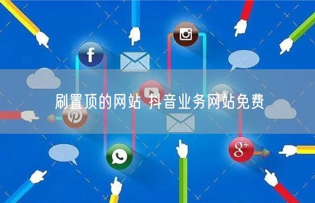 刷置顶的网站 抖音业务网站免费