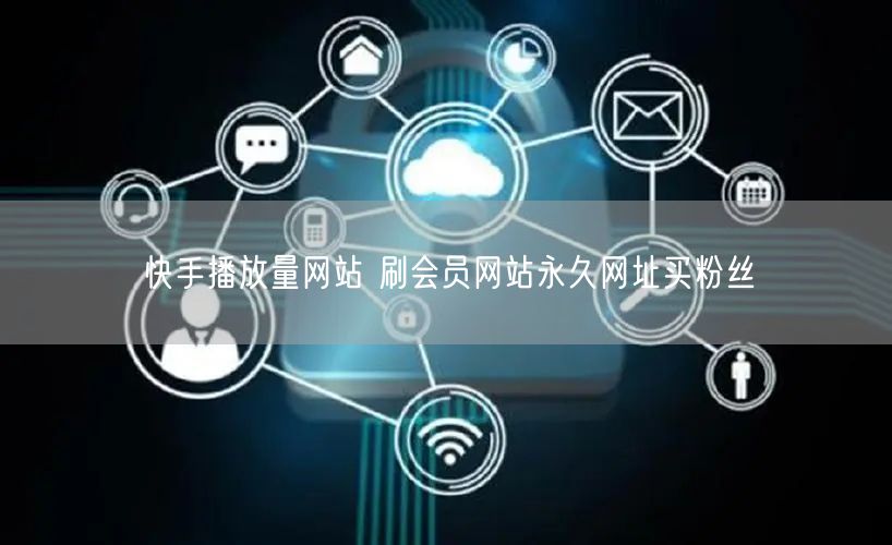 快手播放量网站 刷会员网站永久网址买粉丝